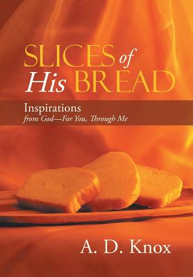 Slices of His Bread: Inspirations from God-For You, Through Me - Knox, A D