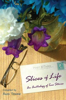 Slices of Life: An Anthology of Selected Non-Fiction Short Stories - Lardinois, Sandy (Editor), and Towne, Russ