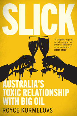 Slick: Australia's toxic relationship with Big Oil - Kurmelovs, Royce