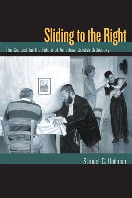 Sliding to the Right: The Contest for the Future of American Jewish Orthodoxy - Heilman, Samuel C, Dr., PhD