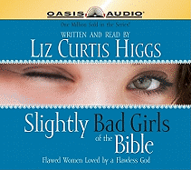 Slightly Bad Girls of the Bible: Flawed Women Loved by a Flawless God