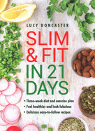 Slim & Fit in 21 Days: Three-week diet and exercise plan * Feel healthier and look fabulous * Easy-to-follow with delicious recipes