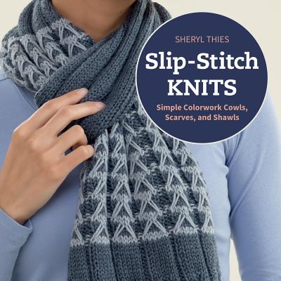 Slip-Stitch Knits: Simple Colorwork Cowls, Scarves, and Shawls - Thies, Sheryl