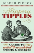 Slippery Tipples: A Guide to Weird and Wonderful Spirits and Liqueurs