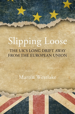 Slipping Loose: The UK's Long Drift Away From the European Union - Westlake, Martin, Professor