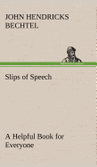 Slips of Speech: a Helpful Book for Everyone Who Aspires to Correct the Everyday Errors of Speaking