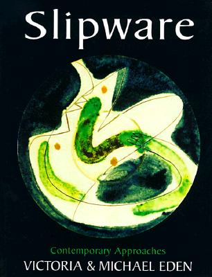 Slipware: A Diversity of Approaches - Eden, Michael, and Eden, Victoria