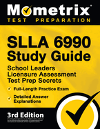 SLLA 6990 Study Guide - School Leaders Licensure Assessment Test Prep Secrets, Full-Length Practice Exam, Detailed Answer Explanations: [3rd Edition]