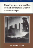 Sloss Furnaces and the Rise of the Birmingham District: An Industrial Epic - Lewis, W David, Professor