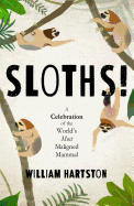 Sloths: A Celebration of the World's Most Misunderstood Mammal