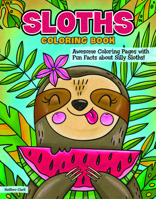 Sloths Coloring Book: Awesome Coloring Pages with Fun Facts about Silly Sloths! - Hue, Veronica