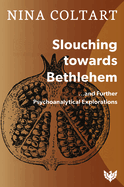 Slouching Toward Bethlehem: ...and Further Psychoanalytic Explorations