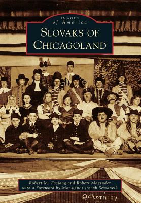 Slovaks of Chicagoland - Fasiang, Robert M, and Magruder, Robert, and Semanik, Foreword By Monsignor Joseph (Foreword by)