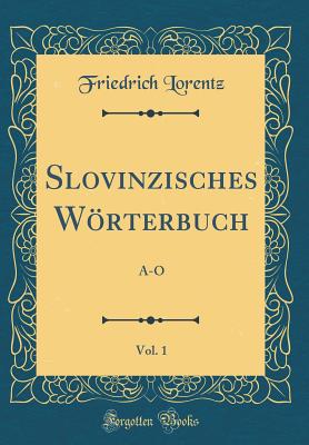 Slovinzisches Worterbuch, Vol. 1: A-O (Classic Reprint) - Lorentz, Friedrich