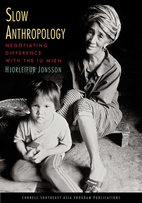 Slow Anthropology: Negotiating Difference with the Iu Mien - Jonsson, Hjorleifur