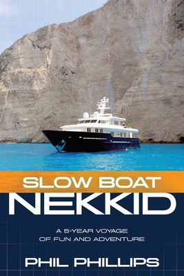 Slow Boat Nekkid: A 5-Year Voyage of Fun and Adventure - Phillips, Phil
