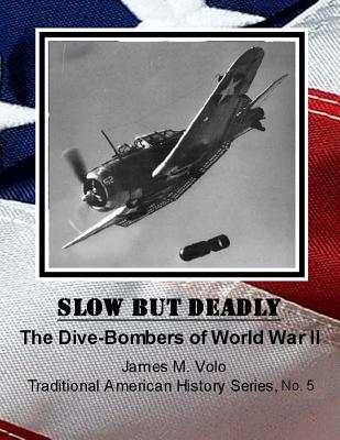 Slow But Deadly: The Dive-Bombers of World War II - Volo, James M, Dr.