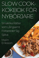 Slow Cook-kokbok fr Nybrjare: Smakrika R?tter som L?ngsamt Frbereder Sig Sj?lva