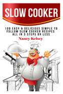 Slow Cooker: 100 Easy & Delicious Simple to Follow Slow Cooker Recipes - All in 3 Steps or Less