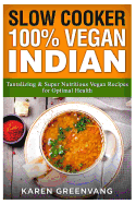 Slow Cooker: 100% Vegan Indian: Tantalizing and Super Nutritious Vegan Recipes for Optimal Health