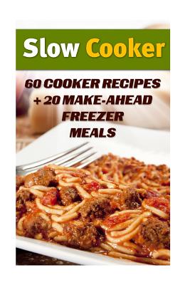 Slow Cooker: 60 Cooker Recipes + 20 Make-Ahead Freezer Meals: (Slow Cooker Recipes, Slow Cooker Cookbook) - Manson, Tim