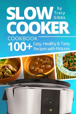 Slow Cooker Cookbook: 100+ Easy, Healthy, Tasty Recipes with Pictures. COLORFUL VERSION - Gibbs, Tracy