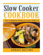 Slow Cooker Cookbook: Easy & Delicious Recipes Everyone Will Love
