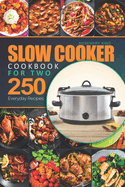 Slow Cooker Cookbook for Two: 250 Everyday Recipes.: Slow Cooker Recipe Book for Beginners and Pros