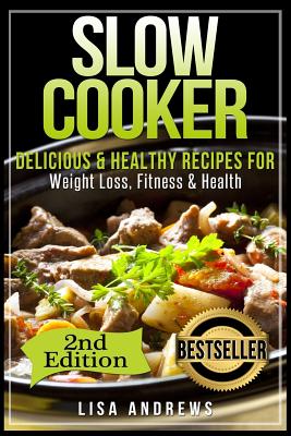 Slow Cooker: Delicious & Healthy Recipes for Weight Loss, Fitness & Health - Andrews, Lisa