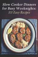 Slow Cooker Dinners for Busy Weeknights: 101 Easy Recipes