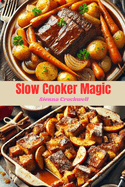 Slow Cooker Recipes - Slow Cooker Magic: Effortless Recipes for Delicious Meals That Cook Themselves