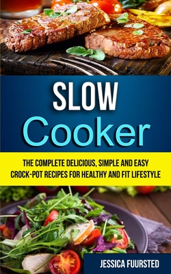 Slow Cooker: The Complete Delicious, Simple and Easy Crock-Pot Recipes for Healthy and Fit Lifestyle - Fuursted, Jessica