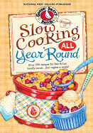 Slow Cooking All Year 'round: More Than 225 of Our Favorite Recipes for the Slow Cooker, Plus Time-Saving Tricks & Tips for Everyone's Favorite Kitchen Helper!