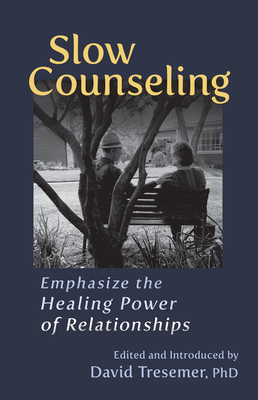 Slow Counseling: Emphasize the Healing Power of Relationships - Tresemer, David (Editor)