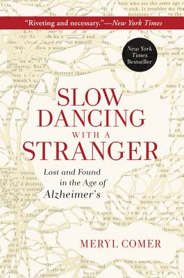 Slow Dancing with a Stranger: Lost and Found in the Age of Alzheimer's - Comer, Meryl