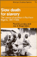 Slow Death for Slavery: The Course of Abolition in Northern Nigeria 1897-1936