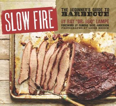 Slow Fire - "Dr. BBQ" Lampe, Ray, and Anderson, "Famous Dave" (Foreword by), and Beisch, Leigh (Photographer)