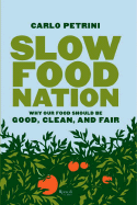 Slow Food Nation: Why Our Food Should Be Good, Clean, and Fair - Petrini, Carlo, and Furlan, Clara (Translated by), and Hunt, Jonathan (Translated by)