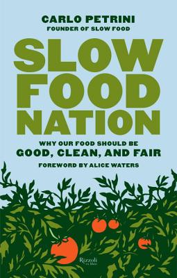Slow Food Nation: Why Our Food Should Be Good, Clean, and Fair - Petrini, Carlo, and Waters, Alice (Foreword by), and Furlan, Clara (Translated by)