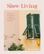 Slow Living: The Secrets to Slowing Down and Noticing the Simple Joys Anywhere (Guide to Simple Living, Happiness Book)