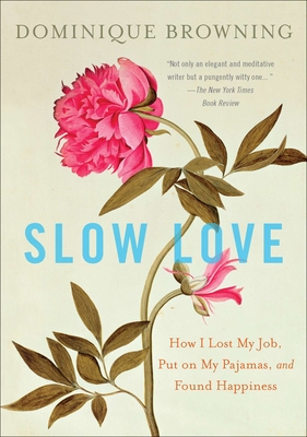 Slow Love: How I Lost My Job, Put on My Pajamas, and Found Happiness - Browning, Dominique