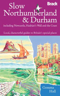 Slow Northumberland & Durham: Including Newcastle, Hadrian's Wall and the Coast - Hall, Gemma