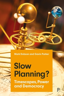Slow Planning?: Timescapes, Power and Democracy - Dobson, Mark, and Parker, Gavin