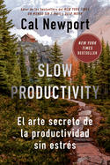 Slow Productivity (Slow Productivity Spanish Edition): El Arte Secreto de la Productividad Sin Estrs