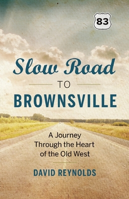 Slow Road to Brownsville: A Journey Through the Heart of the Old West - Reynolds, David, Professor