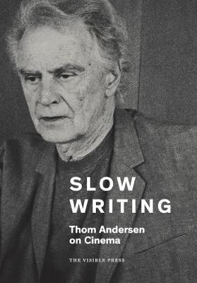 Slow Writing: Thom Andersen on Cinema - Andersen, Thom, and Webber, Mark (Editor)