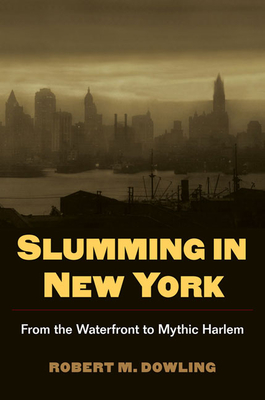 Slumming in New York: From the Waterfront to Mythic Harlem - Dowling, Robert