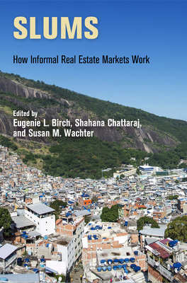 Slums: How Informal Real Estate Markets Work - Birch, Eugenie L. (Editor), and Chattaraj, Shahana (Editor), and Wachter, Susan M. (Editor)