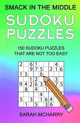 Smack in the Middle Sudoku Puzzles: 150 Sudoku Puzzles for Intermediates - McHarry, Sarah