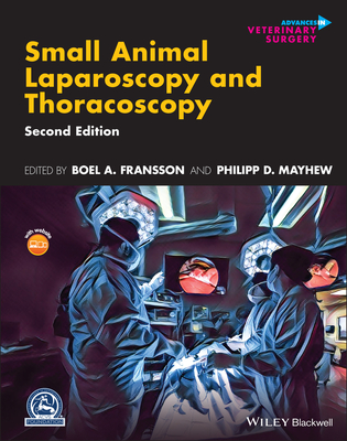 Small Animal Laparoscopy and Thoracoscopy - Fransson, Boel A. (Editor), and Mayhew, Philipp D. (Editor)